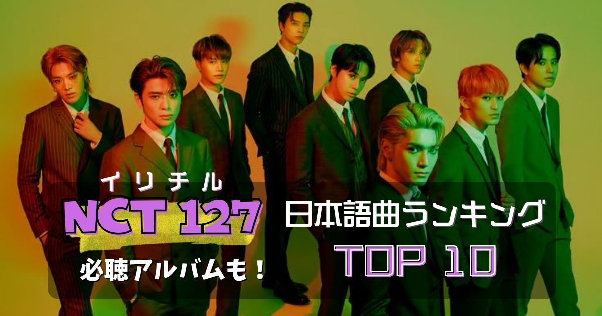 NCT127(イリチル)日本語曲ランキングTOP10！