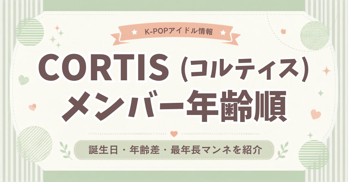 CORTIS(コルティス)メンバー年齢順！誕生日・年齢差・最年長マンネを紹介